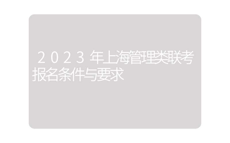 2023年上海管理类联考报名条件与要求