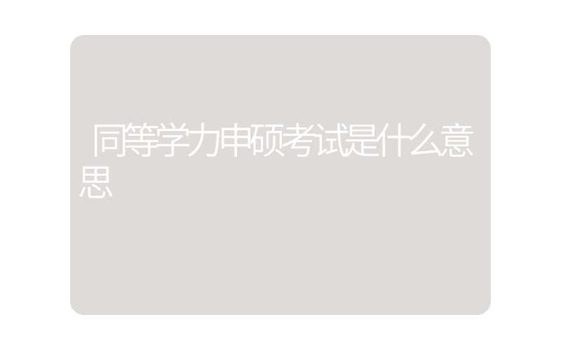 同等学力申硕考试是什么意思