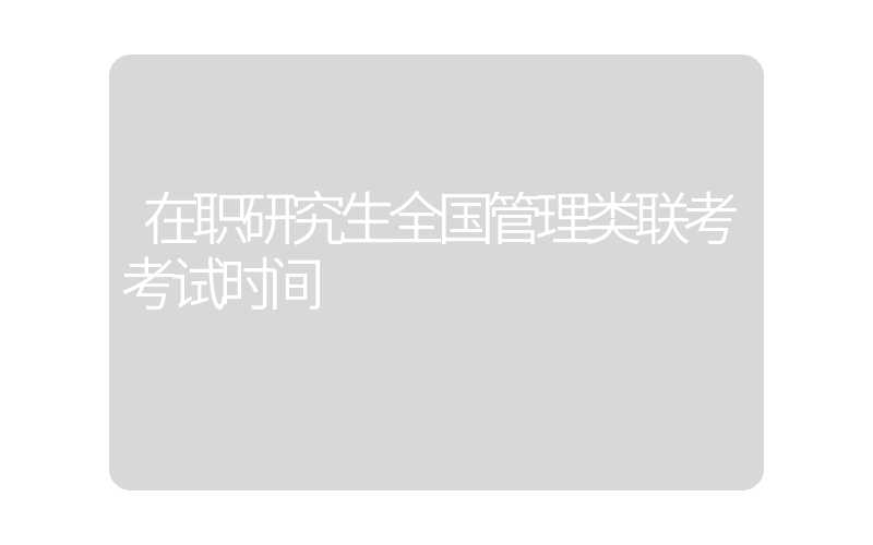 在职研究生全国管理类联考考试时间