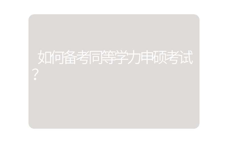 如何备考同等学力申硕考试？
