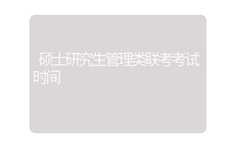 硕士研究生管理类联考考试时间