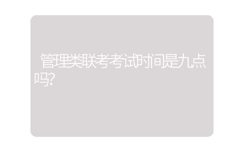 管理类联考考试时间是九点吗？